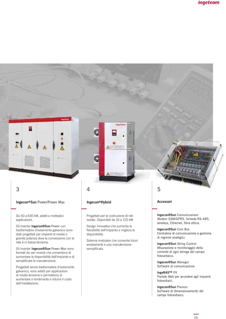 Gli inverter Ingecon Sun Power Max sono formati da vari moduli che consentono di aumentare la disponibilità dell impianto e di semplifi care la manutenzione.