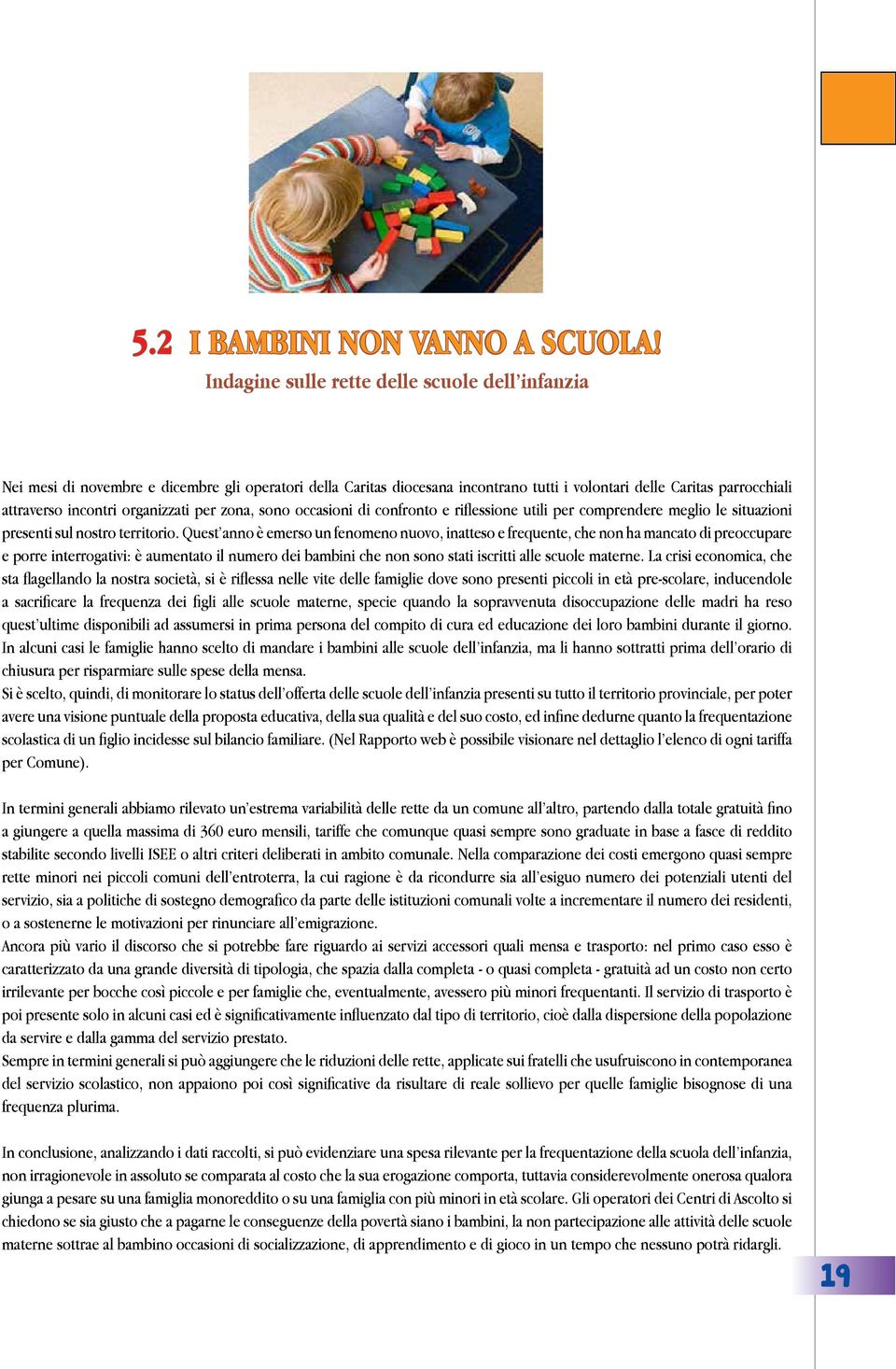 organizzati per zona, sono occasioni di confronto e riflessione utili per comprendere meglio le situazioni presenti sul nostro territorio.