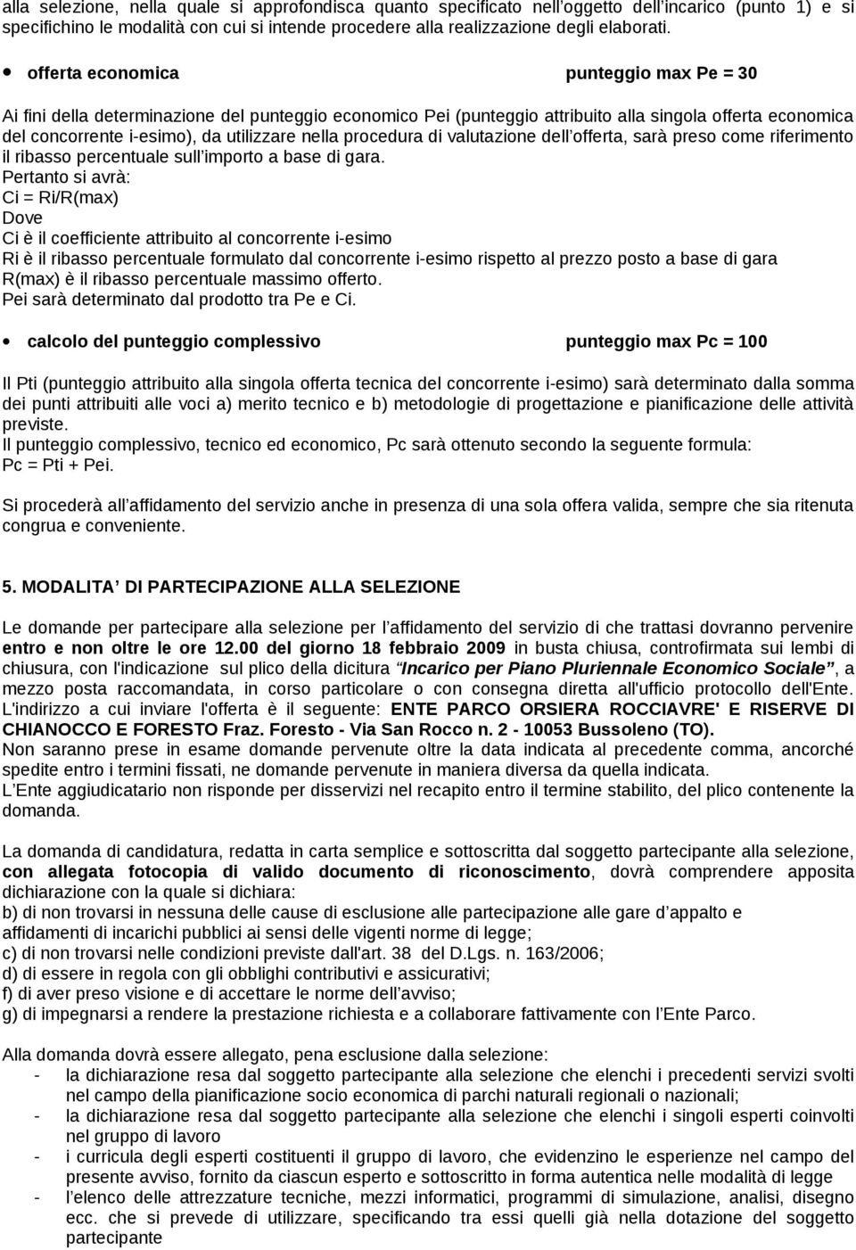 procedura di valutazione dell offerta, sarà preso come riferimento il ribasso percentuale sull importo a base di gara.