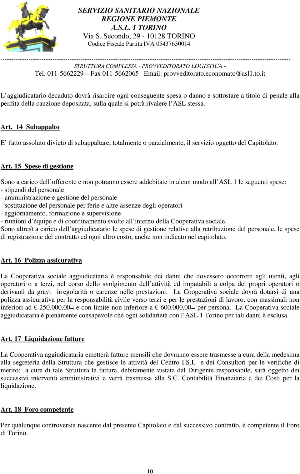 15 Spese di gestione Sono a carico dell offerente e non potranno essere addebitate in alcun modo all ASL 1 le seguenti spese: - stipendi del personale - amministrazione e gestione del personale -