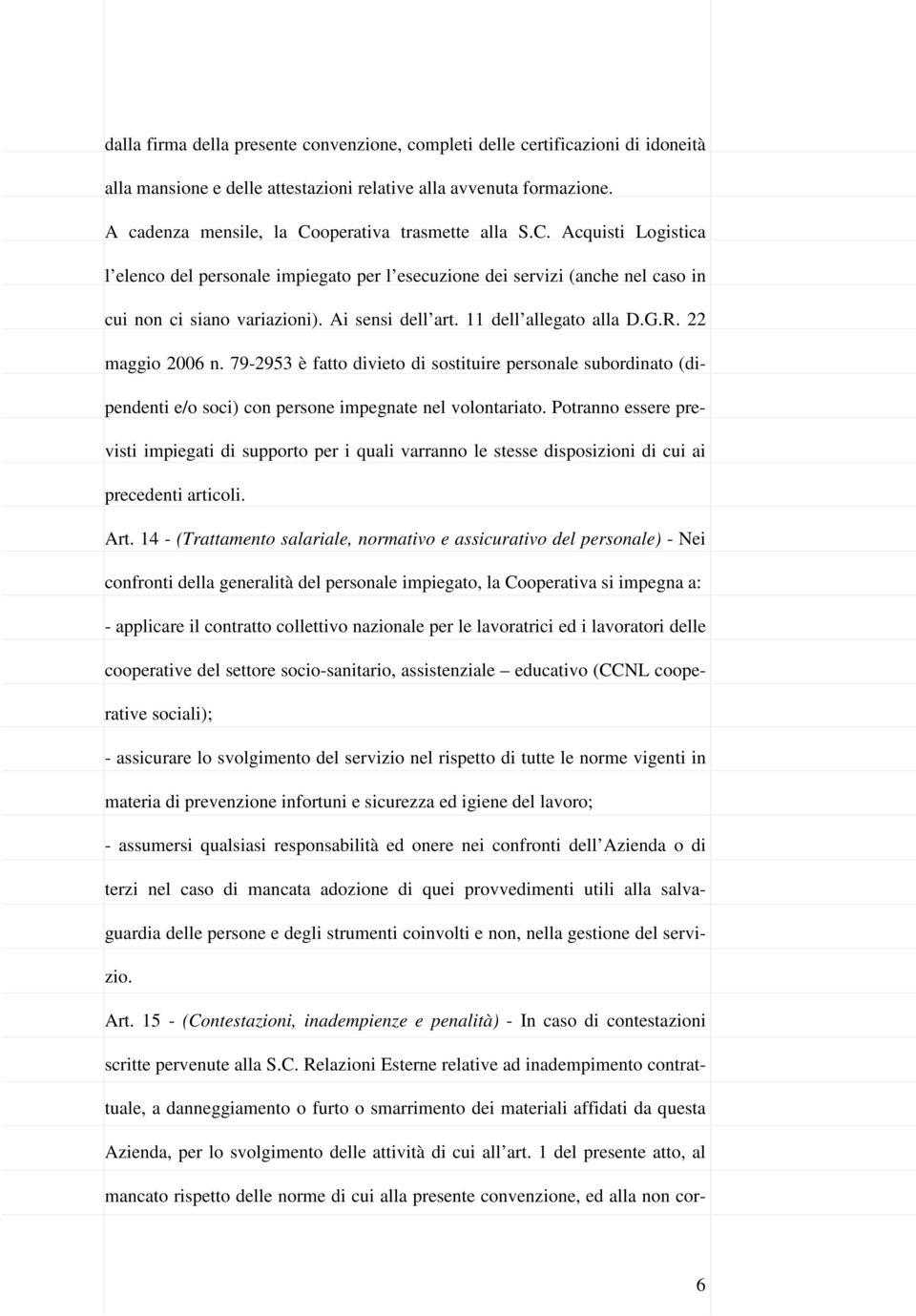 Ai sensi dell art. 11 dell allegato alla D.G.R. 22 maggio 2006 n. 79-2953 è fatto divieto di sostituire personale subordinato (dipendenti e/o soci) con persone impegnate nel volontariato.