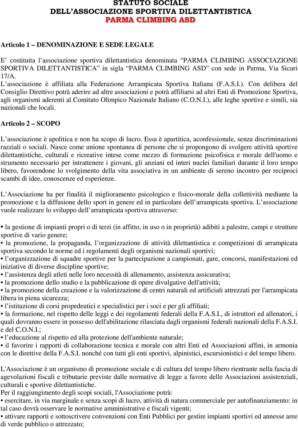 Con delibera del Consiglio Direttivo potrà aderire ad altre associazioni e potrà affiliarsi ad altri Enti di Promozione Sportiva, agli organismi aderenti al Comitato Olimpico Nazionale It