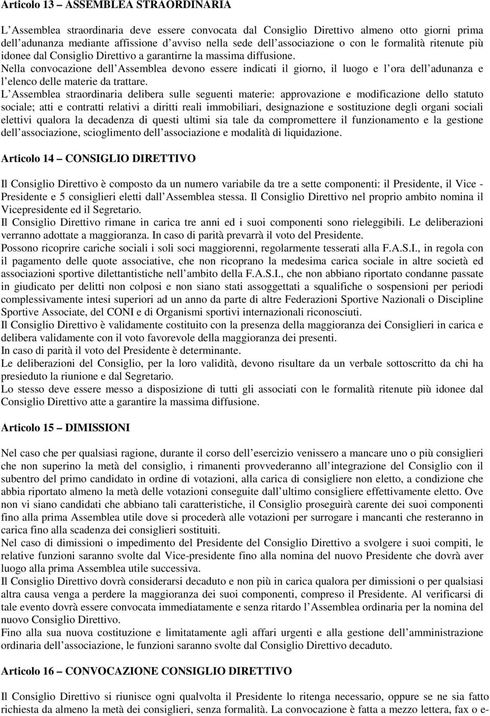 Nella convocazione dell Assemblea devono essere indicati il giorno, il luogo e l ora dell adunanza e l elenco delle materie da trattare.