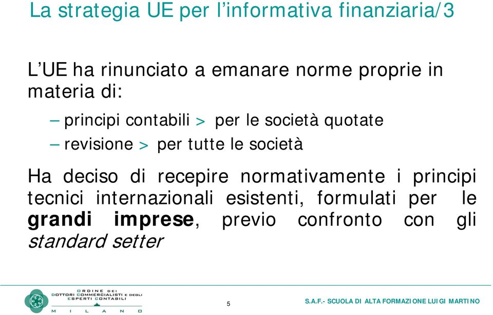 deciso di recepire normativamente i principi tecnici internazionali esistenti, formulati per le