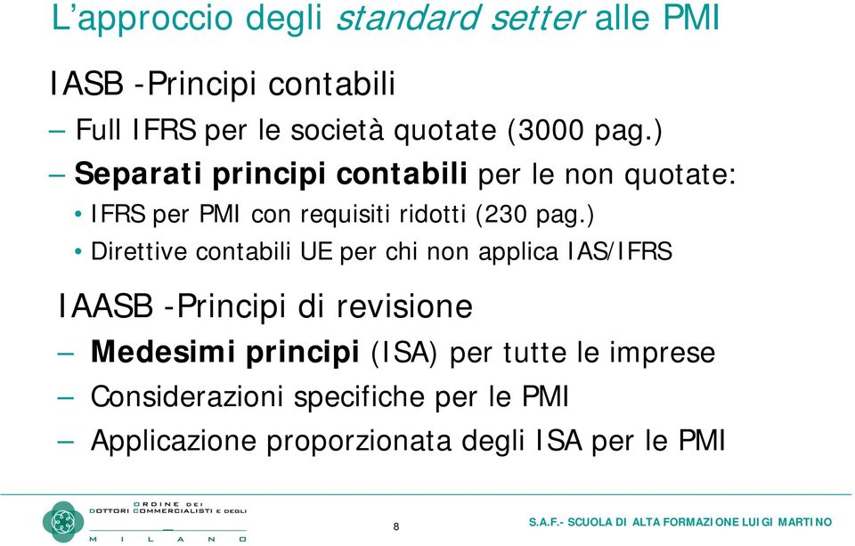 ) Direttive contabili UE per chi non applica IAS/IFRS IAASB -Principi di revisione Medesimi principi (ISA) per tutte