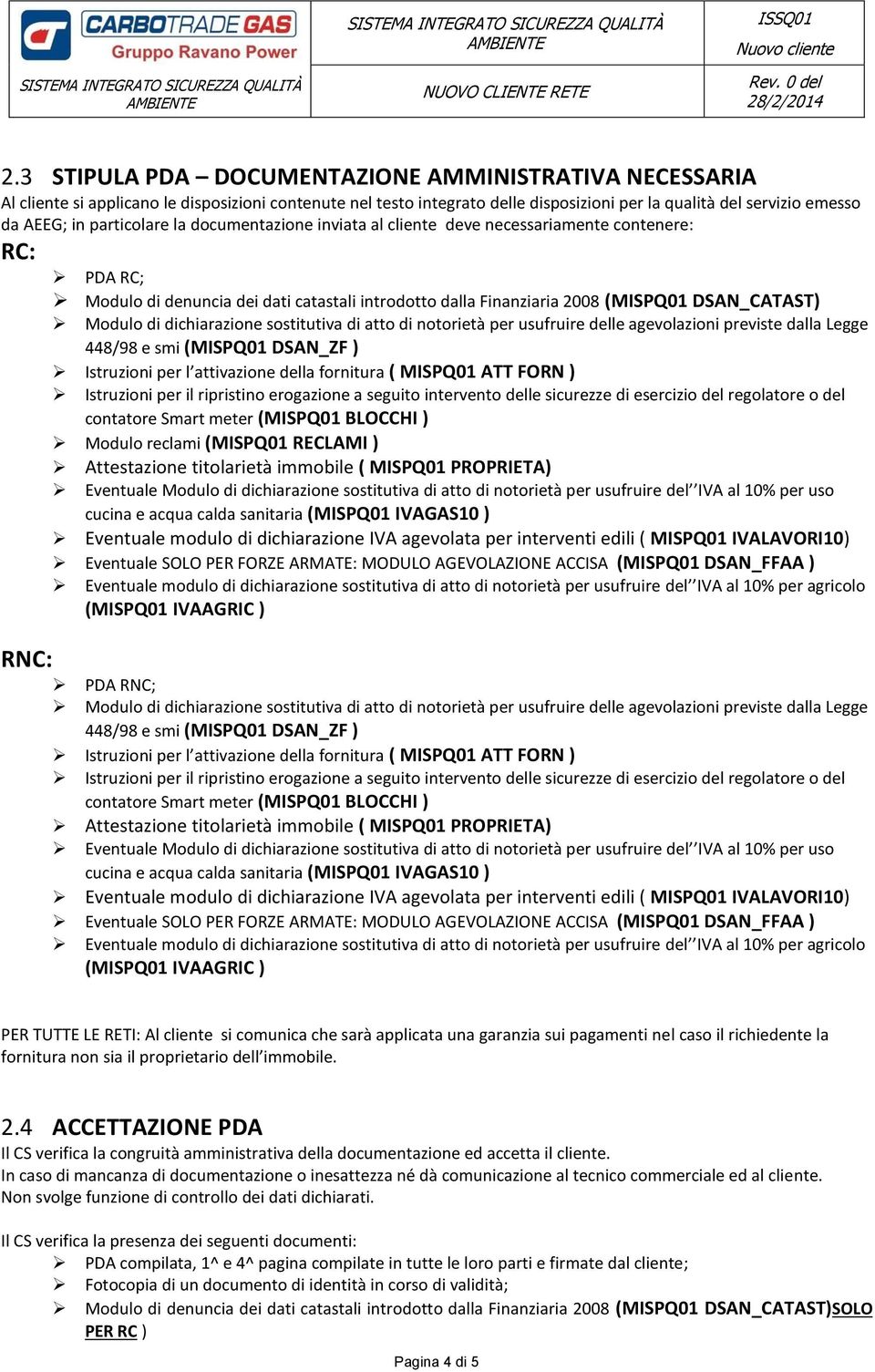 dichiarazione sostitutiva di atto di notorietà per usufruire delle agevolazioni previste dalla Legge 448/98 e smi (MISPQ01 DSAN_ZF ) Istruzioni per l attivazione della fornitura ( MISPQ01 ATT FORN )