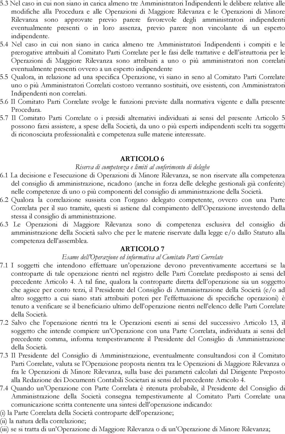 4 Nel caso in cui non siano in carica almeno tre Amministratori Indipendenti i compiti e le prerogative attribuiti al Comitato Parti Correlate per le fasi delle trattative e dell istruttoria per le