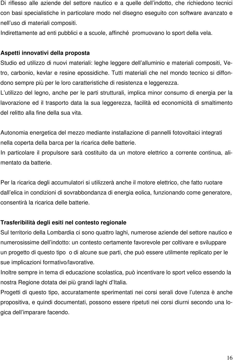 Aspetti innovativi della proposta Studio ed utilizzo di nuovi materiali: leghe leggere dell alluminio e materiali compositi, Vetro, carbonio, kevlar e resine epossidiche.