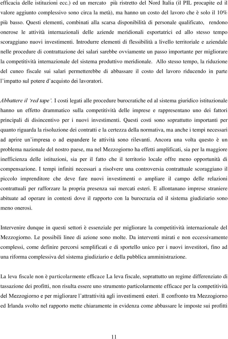 Questi elementi, combinati alla scarsa disponibilità di personale qualificato, rendono onerose le attività internazionali delle aziende meridionali esportatrici ed allo stesso tempo scoraggiano nuovi