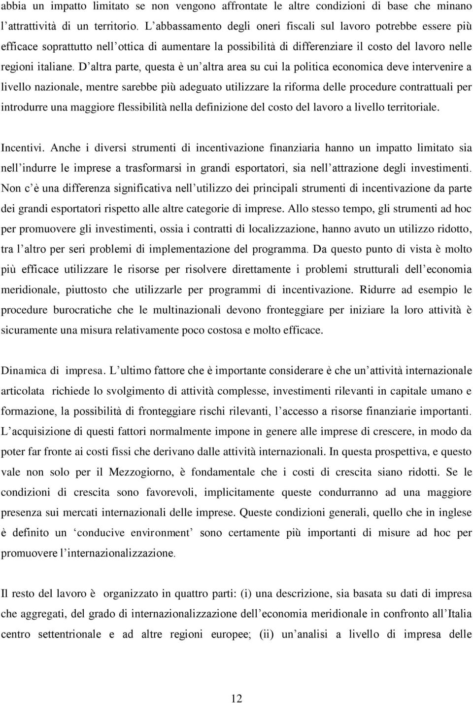 D altra parte, questa è un altra area su cui la politica economica deve intervenire a livello nazionale, mentre sarebbe più adeguato utilizzare la riforma delle procedure contrattuali per introdurre