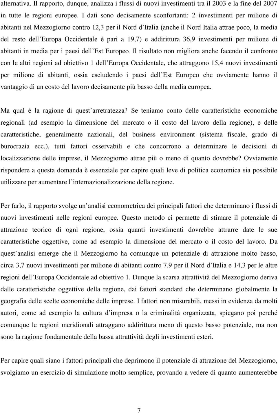 Occidentale è pari a 19,7) e addirittura 36,9 investimenti per milione di abitanti in media per i paesi dell Est Europeo.