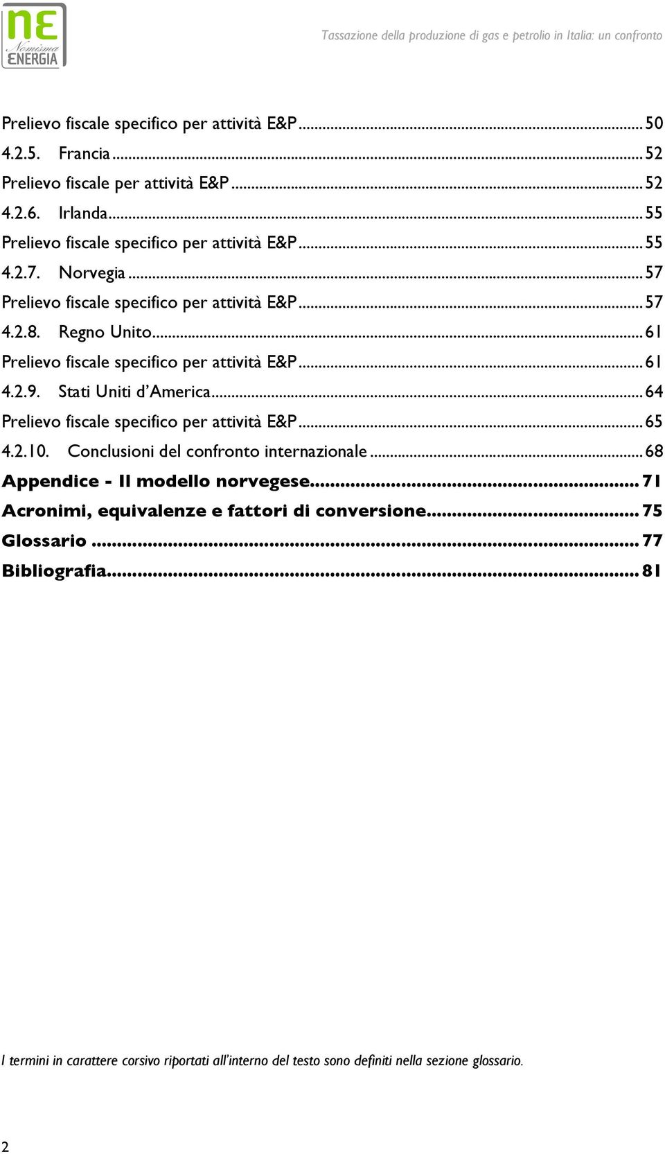 Prelievo fiscale specifico per attività E&P... 61! 4.2.9.! Stati Uniti d America... 64! Prelievo fiscale specifico per attività E&P... 65! 4.2.10.