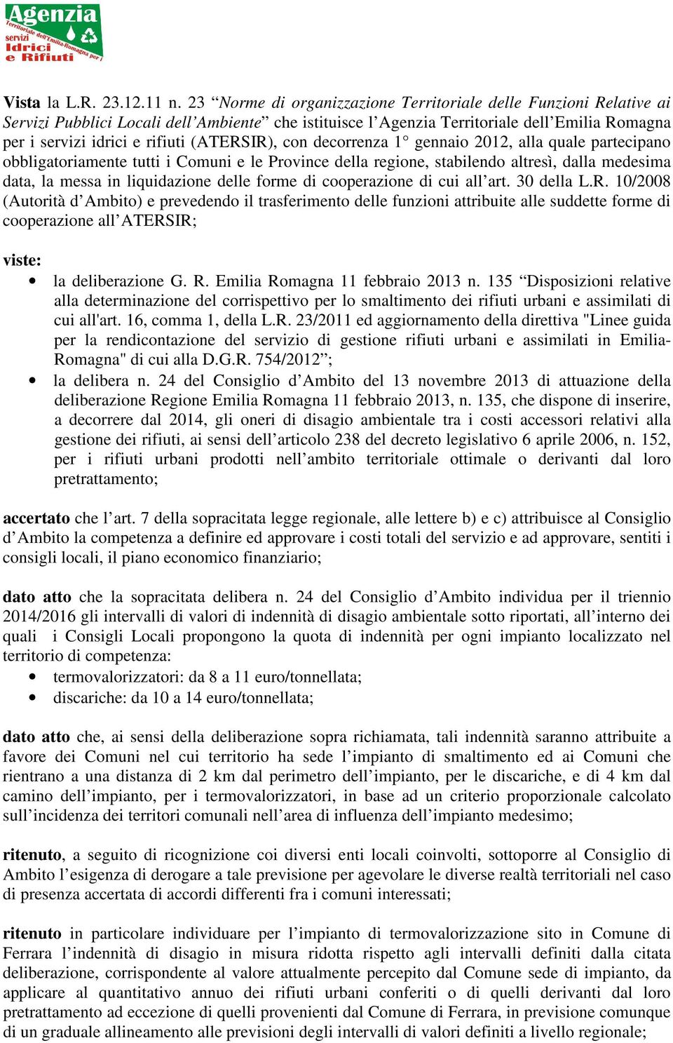 (ATERSIR), con decorrenza 1 gennaio 2012, alla quale partecipano obbligatoriamente tutti i Comuni e le Province della regione, stabilendo altresì, dalla medesima data, la messa in liquidazione delle