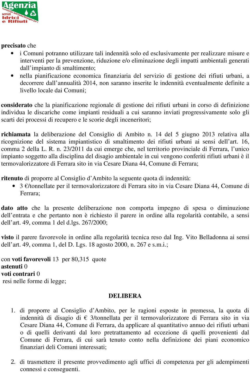 definite a livello locale dai Comuni; considerato che la pianificazione regionale di gestione dei rifiuti urbani in corso di definizione individua le discariche come impianti residuali a cui saranno