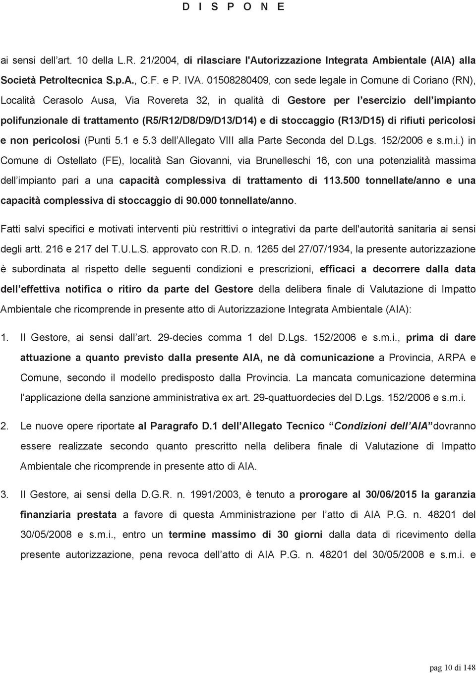 (R5/R12/D8/D9/D13/D14) e di stoccaggio (R13/D15) di rifiuti pericolosi e non pericolosi (Punti 5.1 e 5.3 dell Allegato VIII alla Parte Seconda del D.Lgs. 152/2006 e s.m.i.) in Comune di Ostellato (FE), località San Giovanni, via Brunelleschi 16, con una potenzialità massima dell impianto pari a una capacità complessiva di trattamento di 113.