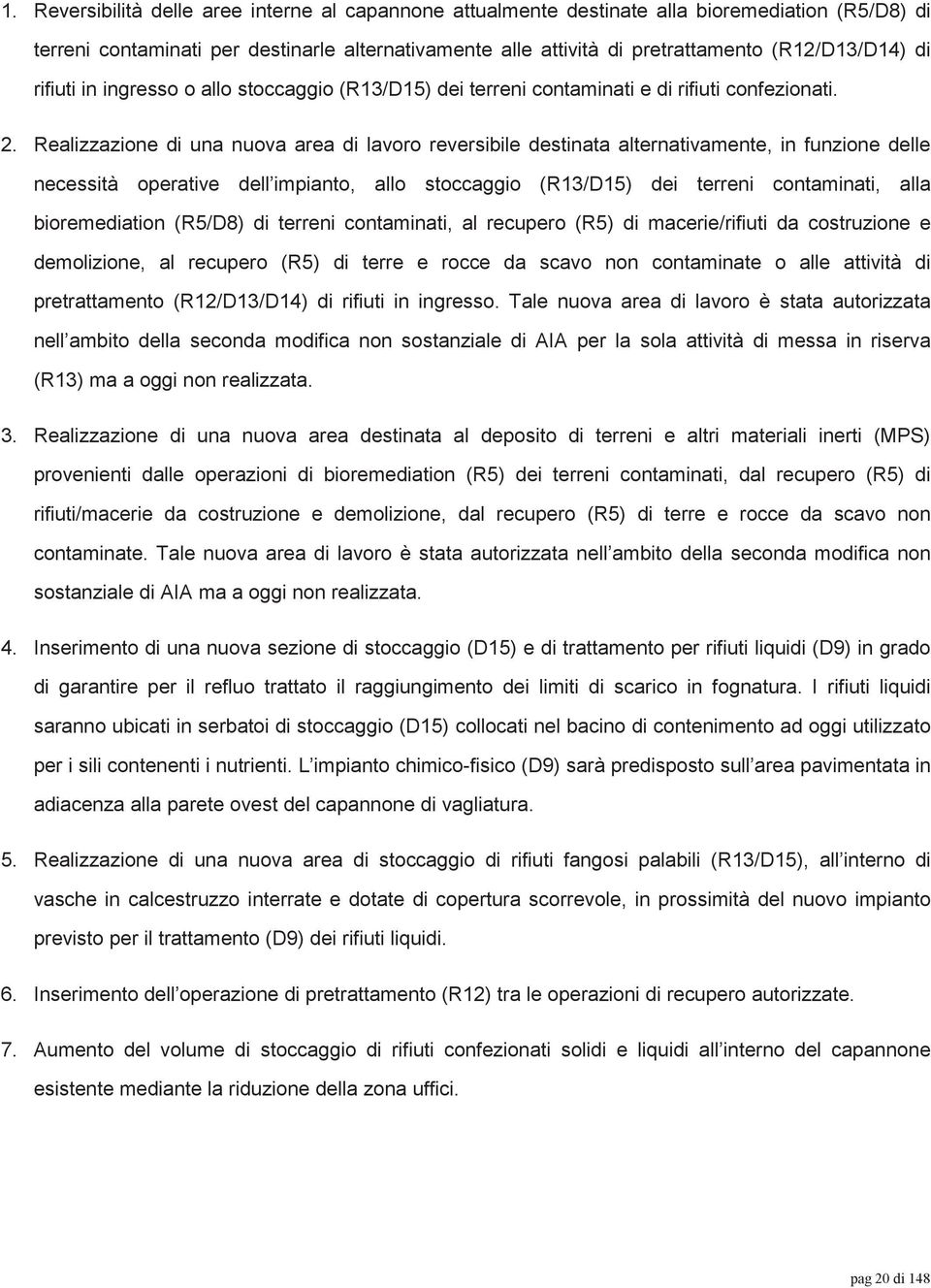 Realizzazione di una nuova area di lavoro reversibile destinata alternativamente, in funzione delle necessità operative dell impianto, allo stoccaggio (R13/D15) dei terreni contaminati, alla