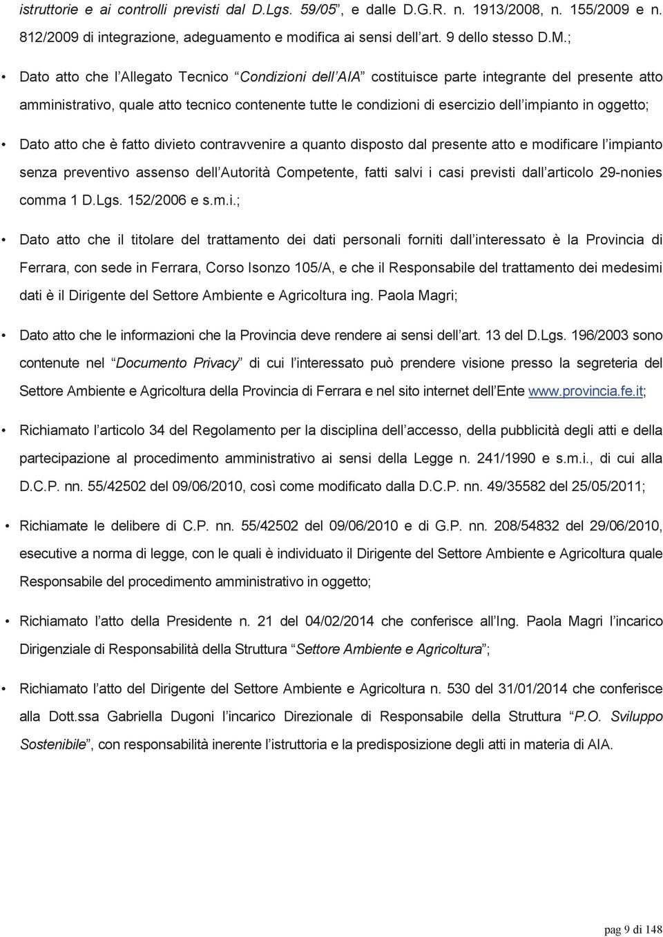 oggetto; Dato atto che è fatto divieto contravvenire a quanto disposto dal presente atto e modificare l impianto senza preventivo assenso dell Autorità Competente, fatti salvi i casi previsti dall