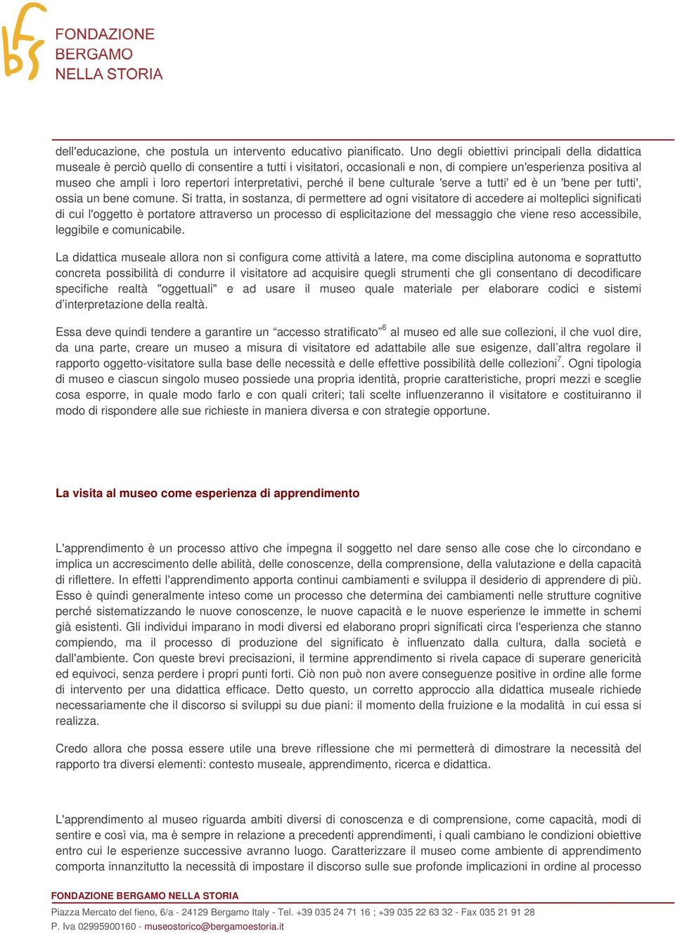 interpretativi, perché il bene culturale 'serve a tutti' ed è un 'bene per tutti', ossia un bene comune.