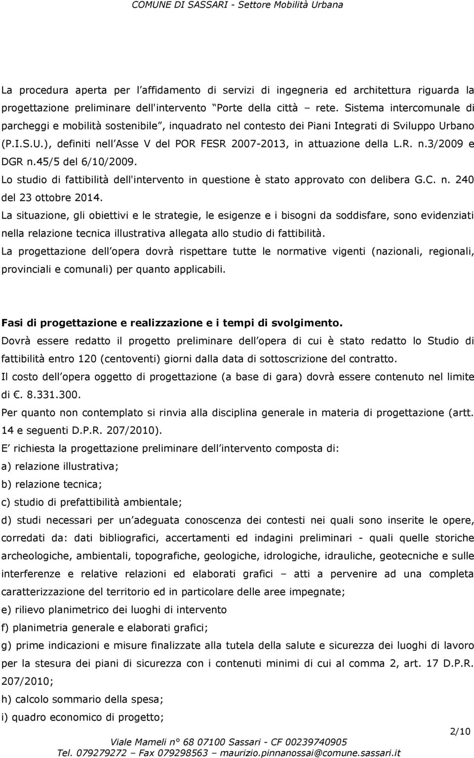 R. n.3/2009 e DGR n.45/5 del 6/10/2009. Lo studio di fattibilità dell'intervento in questione è stato approvato con delibera G.C. n. 240 del 23 ottobre 2014.