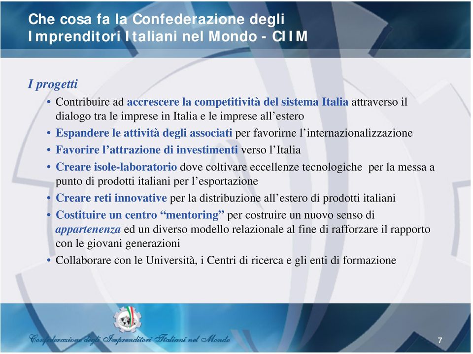 tecnologiche per la messa a punto di prodotti italiani per l esportazione Creare reti innovative per la distribuzione all estero di prodotti italiani Costituire un centro mentoring per costruire un