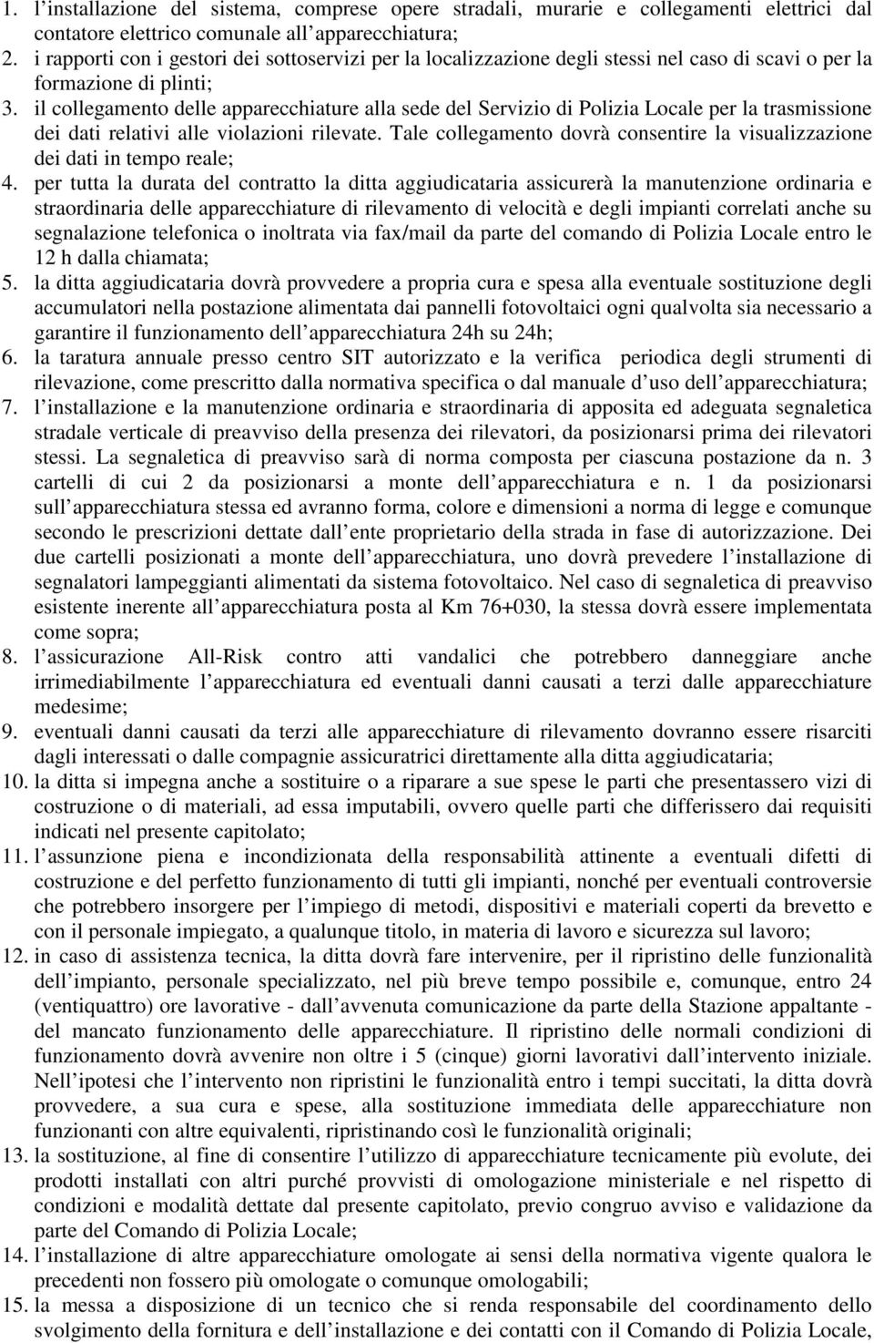 il collegamento delle apparecchiature alla sede del Servizio di Polizia Locale per la trasmissione dei dati relativi alle violazioni rilevate.