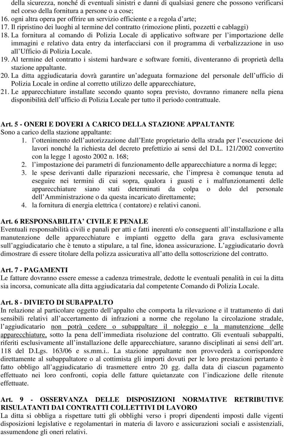 La fornitura al comando di Polizia Locale di applicativo software per l importazione delle immagini e relativo data entry da interfacciarsi con il programma di verbalizzazione in uso all Ufficio di