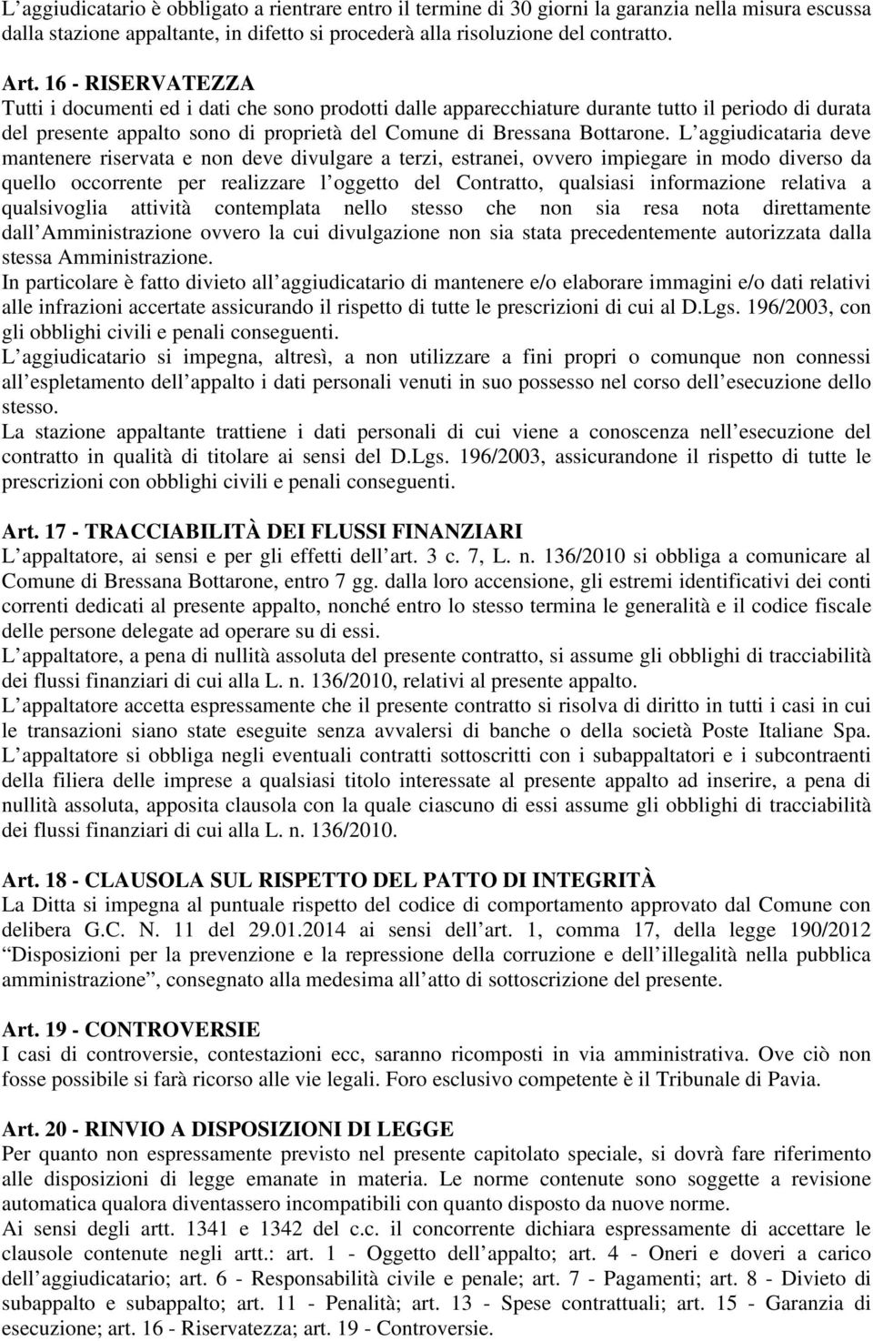 L aggiudicataria deve mantenere riservata e non deve divulgare a terzi, estranei, ovvero impiegare in modo diverso da quello occorrente per realizzare l oggetto del Contratto, qualsiasi informazione