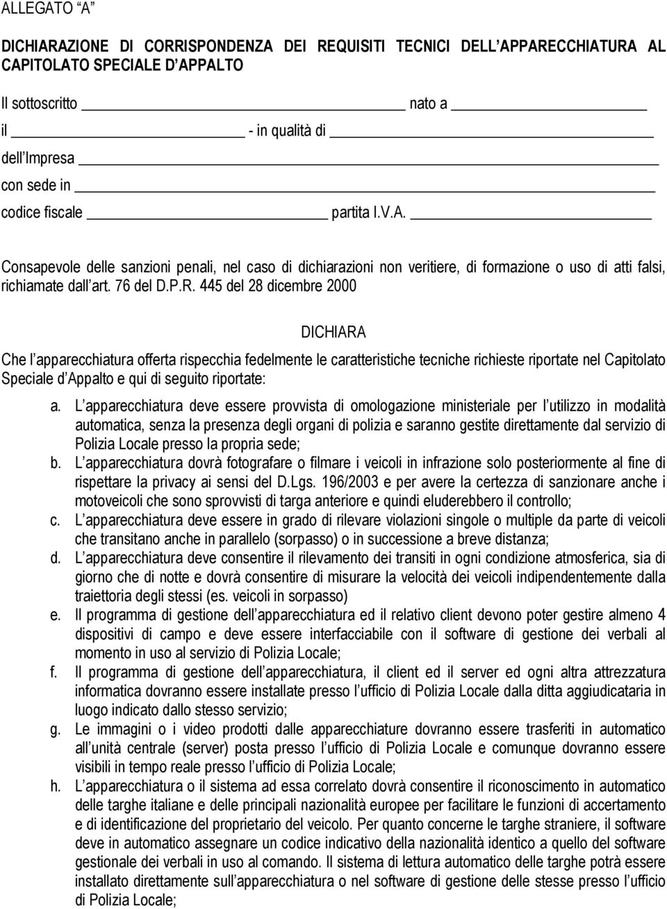 445 del 28 dicembre 2000 DICHIARA Che l apparecchiatura offerta rispecchia fedelmente le caratteristiche tecniche richieste riportate nel Capitolato Speciale d Appalto e qui di seguito riportate: a.