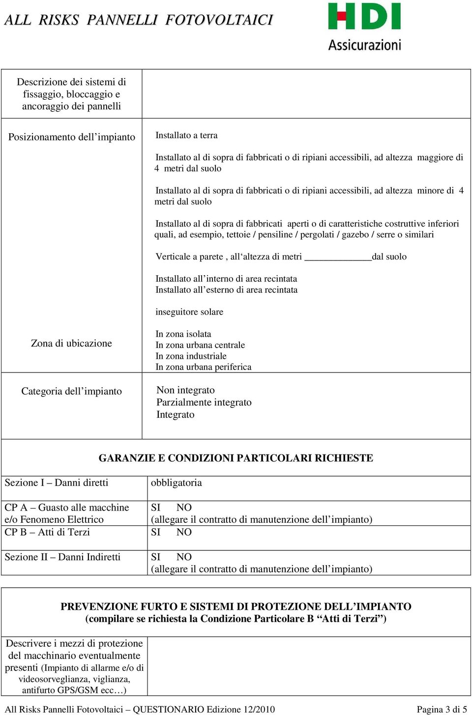 costruttive inferiori quali, ad esempio, tettoie / pensiline / pergolati / gazebo / serre o similari Verticale a parete, all altezza di metri dal suolo Installato all interno di area recintata