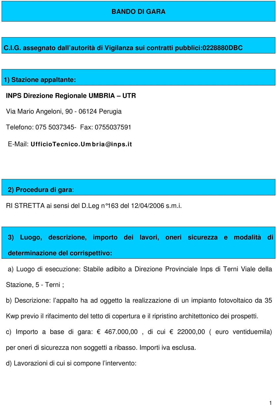 assegnato dall autorità di Vigilanza sui contratti pubblici:0228880dbc 1) Stazione appaltante: INPS Direzione Regionale UMBRIA UTR Via Mario Angeloni, 90-06124 Perugia Telefono: 075 5037345- Fax: