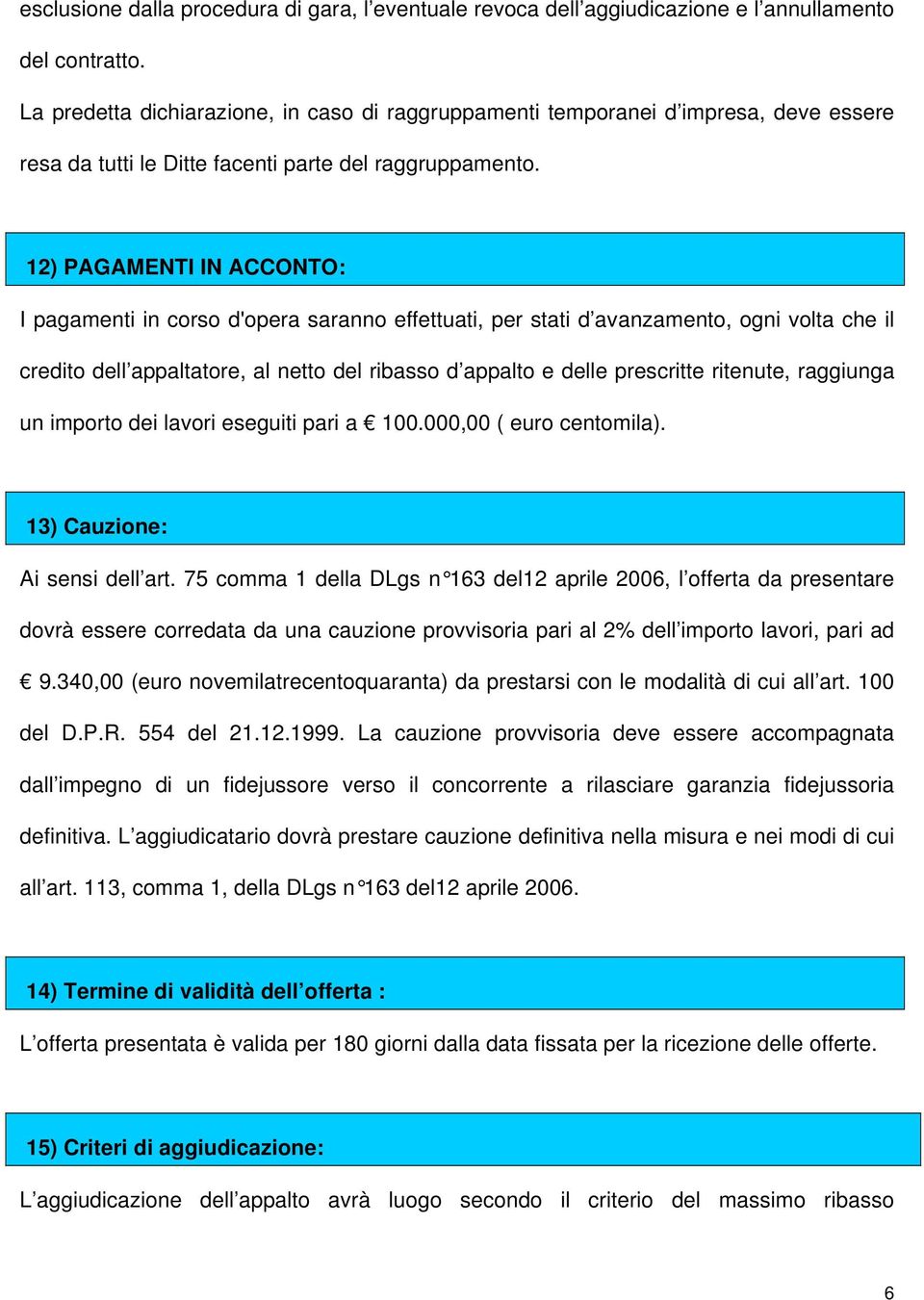 12) PAGAMENTI IN ACCONTO: I pagamenti in corso d'opera saranno effettuati, per stati d avanzamento, ogni volta che il credito dell appaltatore, al netto del ribasso d appalto e delle prescritte