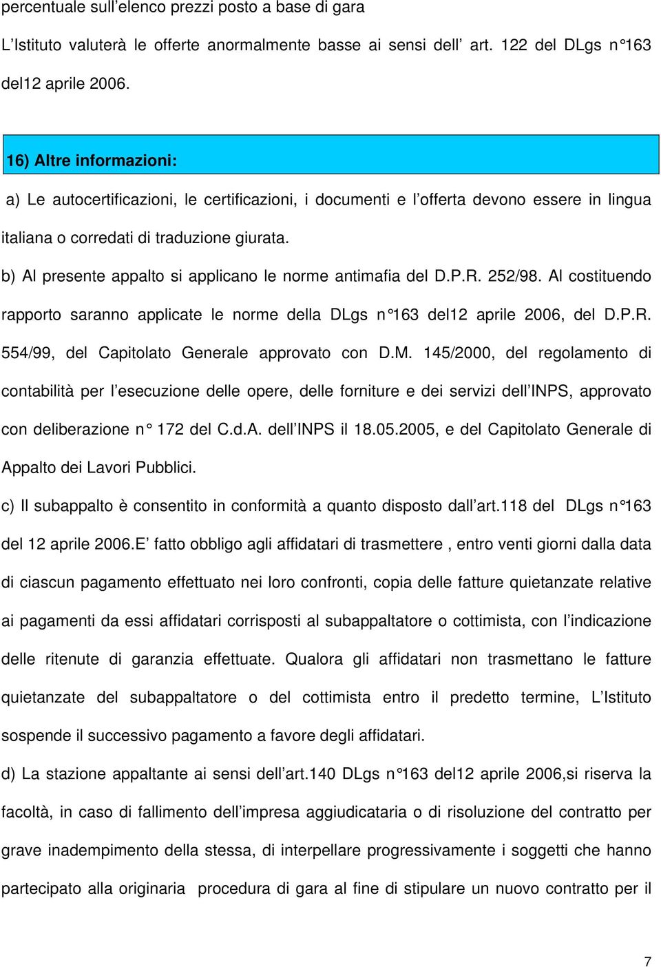 b) Al presente appalto si applicano le norme antimafia del D.P.R. 252/98. Al costituendo rapporto saranno applicate le norme della DLgs n 163 del12 aprile 2006, del D.P.R. 554/99, del Capitolato Generale approvato con D.