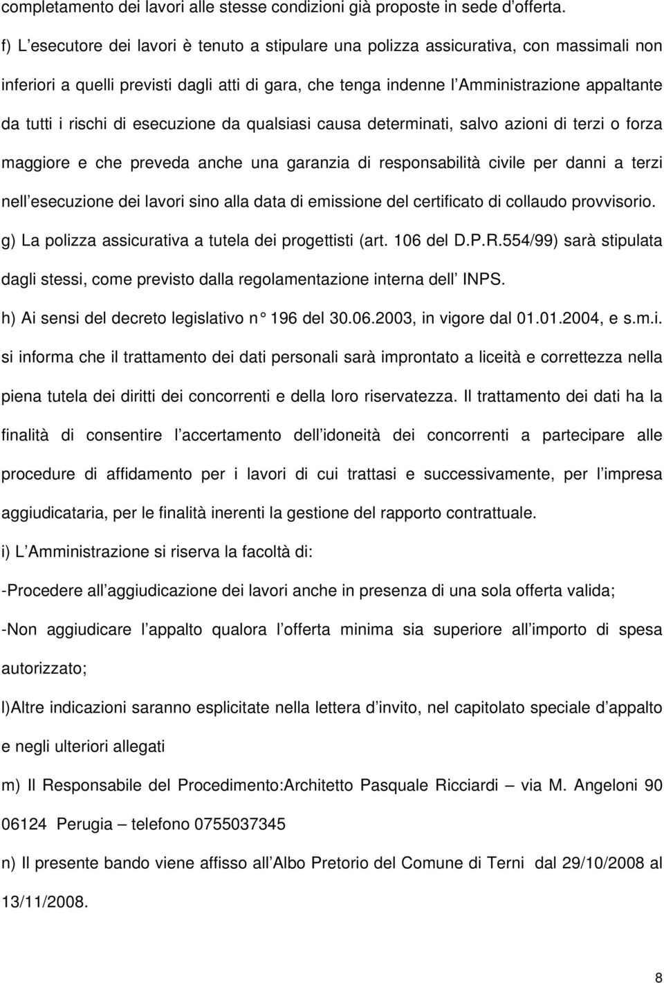 rischi di esecuzione da qualsiasi causa determinati, salvo azioni di terzi o forza maggiore e che preveda anche una garanzia di responsabilità civile per danni a terzi nell esecuzione dei lavori sino