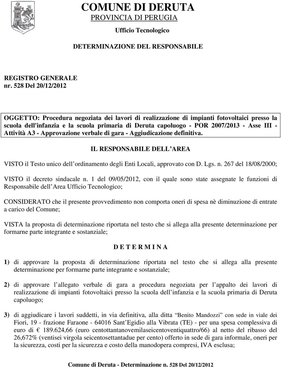 - Attività A3 - Approvazione verbale di gara - Aggiudicazione definitiva. IL RESPONSABILE DELL AREA VISTO il Testo unico dell ordinamento degli Enti Locali, approvato con D. Lgs. n.