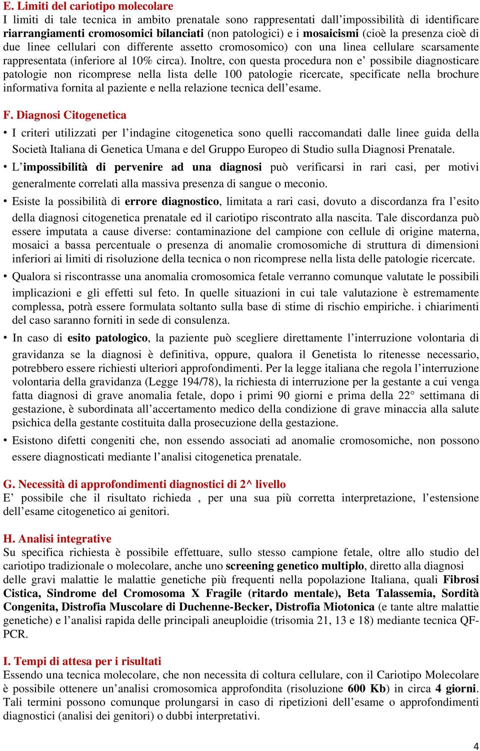 Inoltre, con questa procedura non e possibile diagnosticare patologie non ricomprese nella lista delle 100 patologie ricercate, specificate nella brochure informativa fornita al paziente e nella