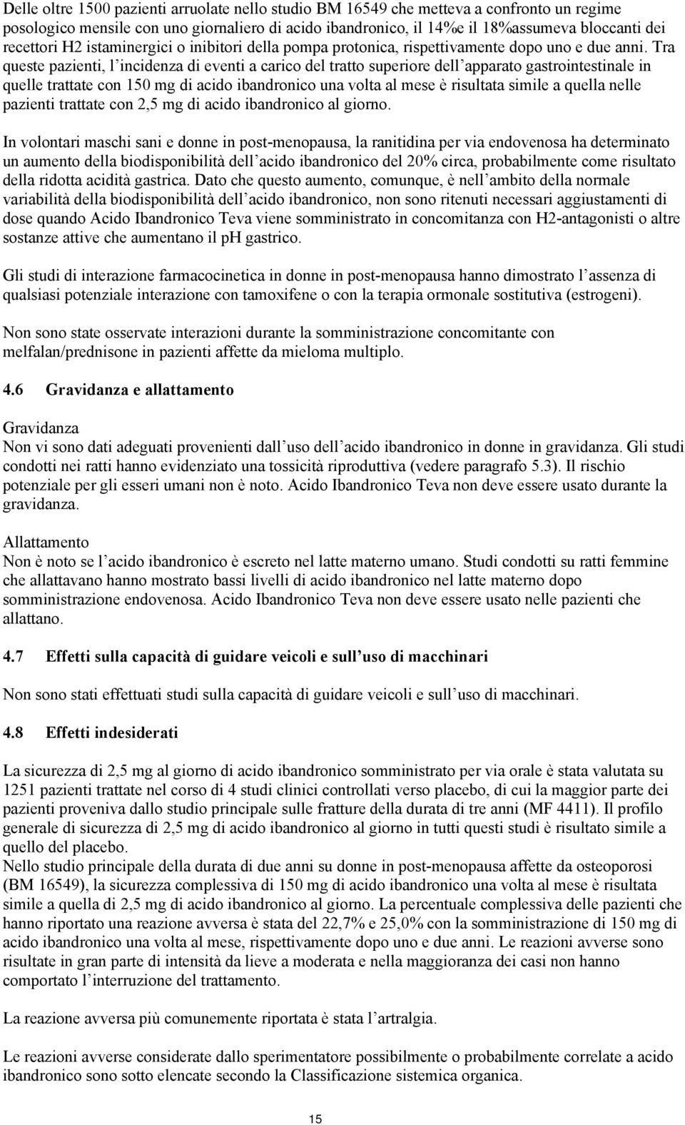 Tra queste pazienti, l incidenza di eventi a carico del tratto superiore dell apparato gastrointestinale in quelle trattate con 150 mg di acido ibandronico una volta al mese è risultata simile a