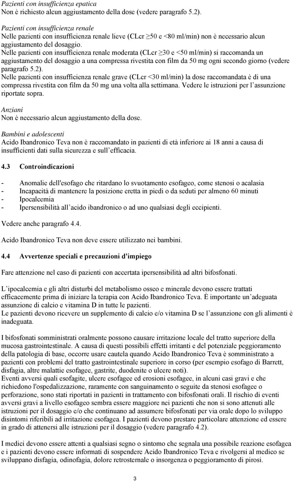 Nelle pazienti con insufficienza renale moderata (CLcr 30 e <50 ml/min) si raccomanda un aggiustamento del dosaggio a una compressa rivestita con film da 50 mg ogni secondo giorno (vedere paragrafo 5.