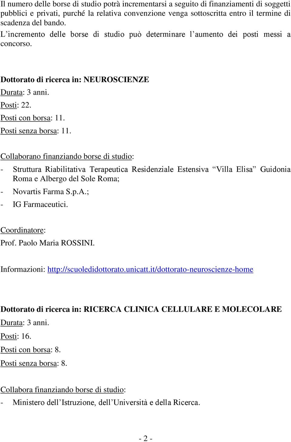 Collaborano finanziando borse di studio: - Struttura Riabilitativa Terapeutica Residenziale Estensiva Villa Elisa Guidonia Roma e Albergo del Sole Roma; - Novartis Farma S.p.A.; - IG Farmaceutici.