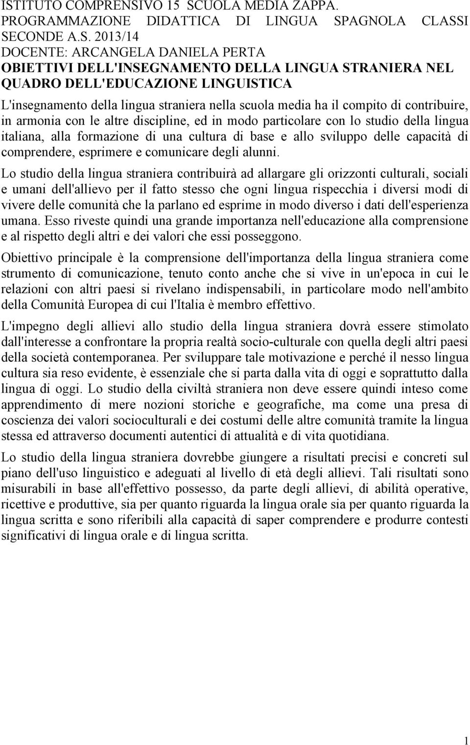 della lingua italiana, alla formazione di una cultura di base e allo sviluppo delle capacità di comprendere, esprimere e comunicare degli alunni.