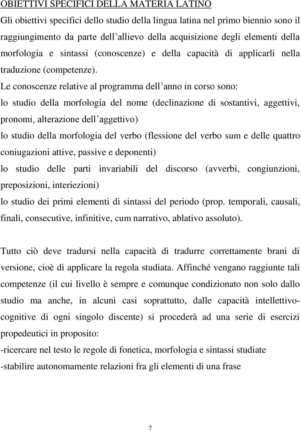 Le conoscenze relative al programma dell anno in corso sono: lo studio della morfologia del nome (declinazione di sostantivi, aggettivi, pronomi, alterazione dell aggettivo) lo studio della