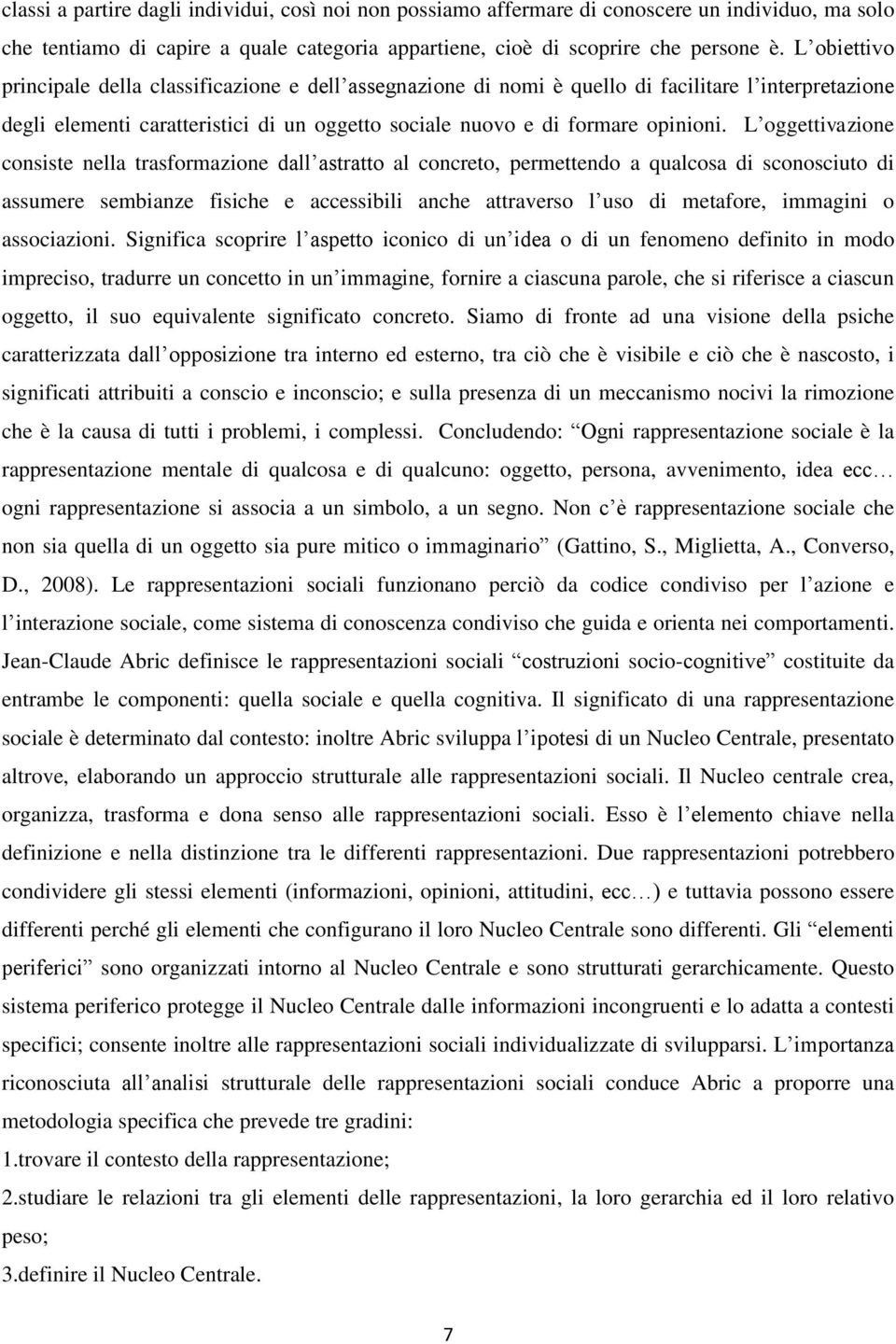 L oggttivazion consist nlla trasformazion dall astratto al concrto, prmttndo a qualcosa di sconosciuto di assumr smbianz fisich accssibili anch attravrso l uso di mtafor, immagini o associazioni.