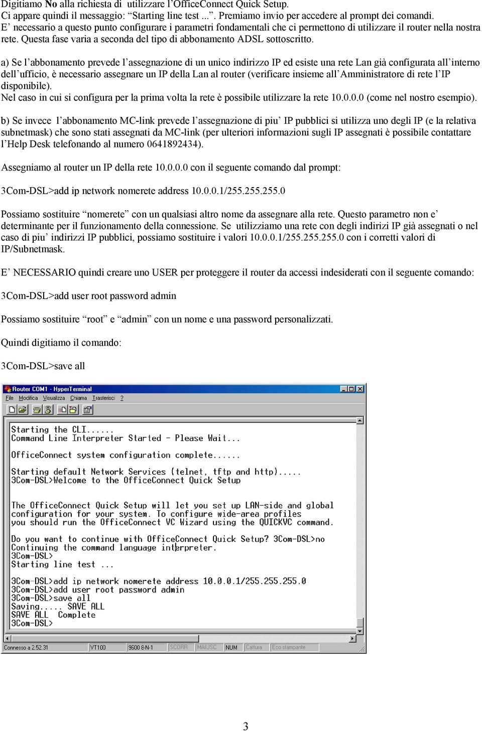 a) Se l abbonamento prevede l assegnazione di un unico indirizzo IP ed esiste una rete Lan già configurata all interno dell ufficio, è necessario assegnare un IP della Lan al router (verificare