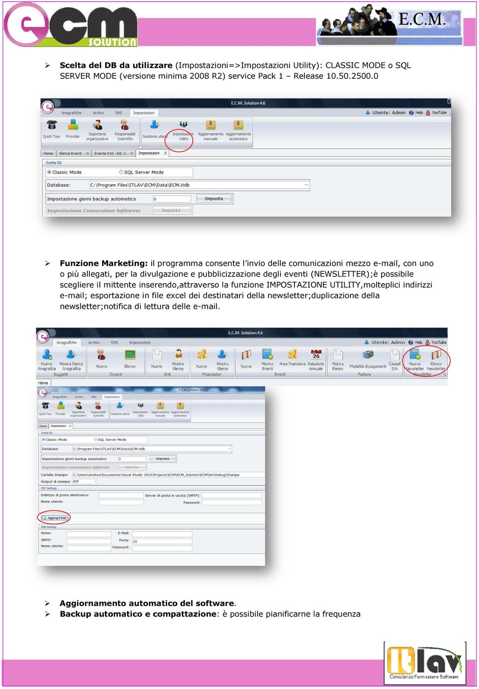 (NEWSLETTER);è possibile scegliere il mittente inserendo,attraverso la funzione IMPOSTAZIONE UTILITY,molteplici indirizzi e-mail; esportazione in file excel dei