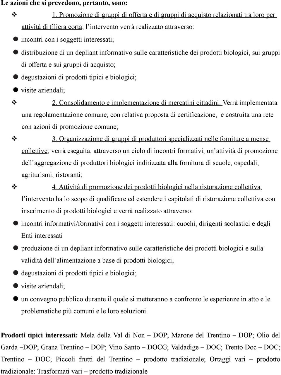 un depliant informatio sulle caratteristiche dei prodotti biologici, sui gruppi di offerta e sui gruppi di acquisto; degustazioni di prodotti tipici e biologici; isite aziendali; 2.