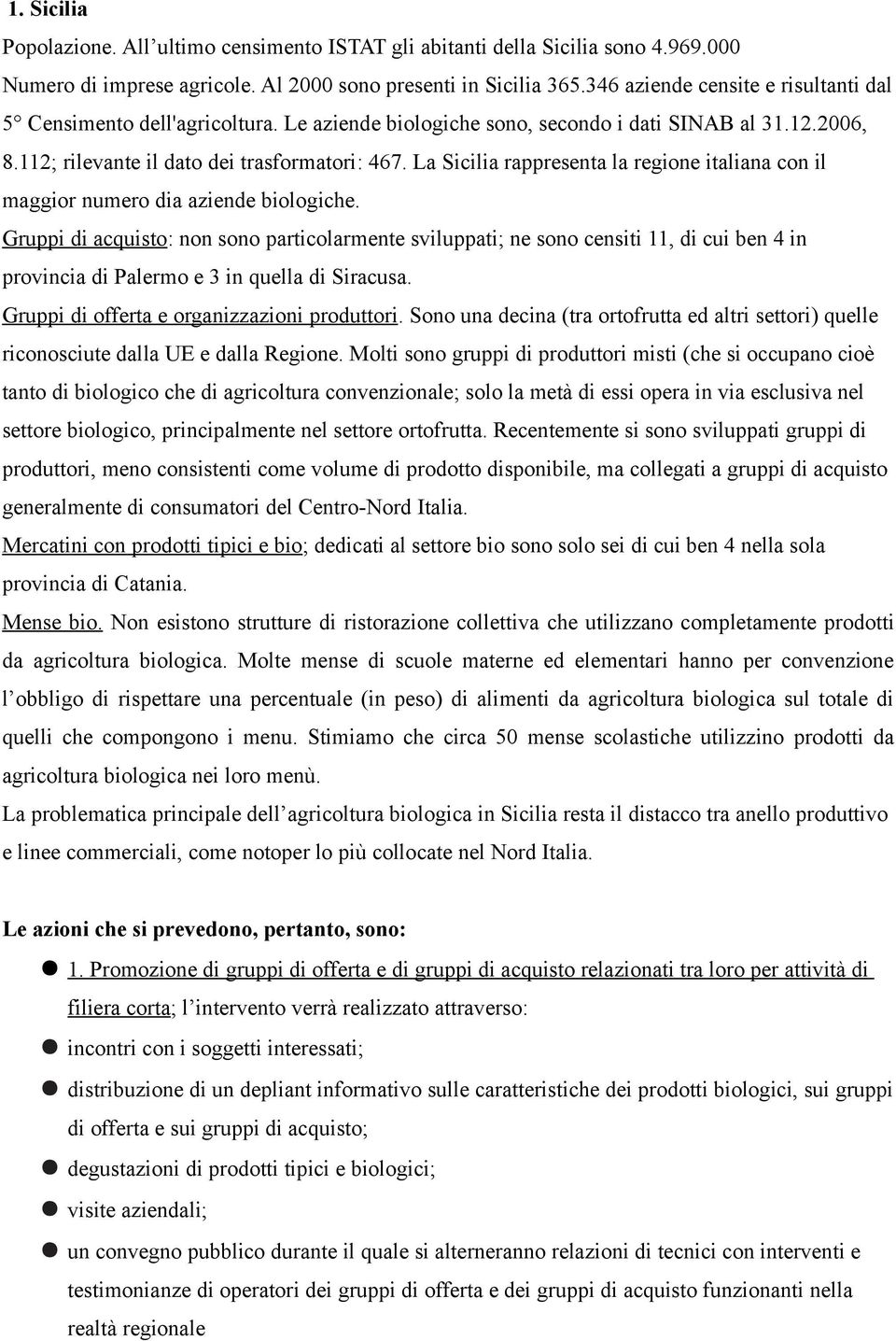 La Sicilia rappresenta la regione italiana con il maggior numero dia aziende biologiche.