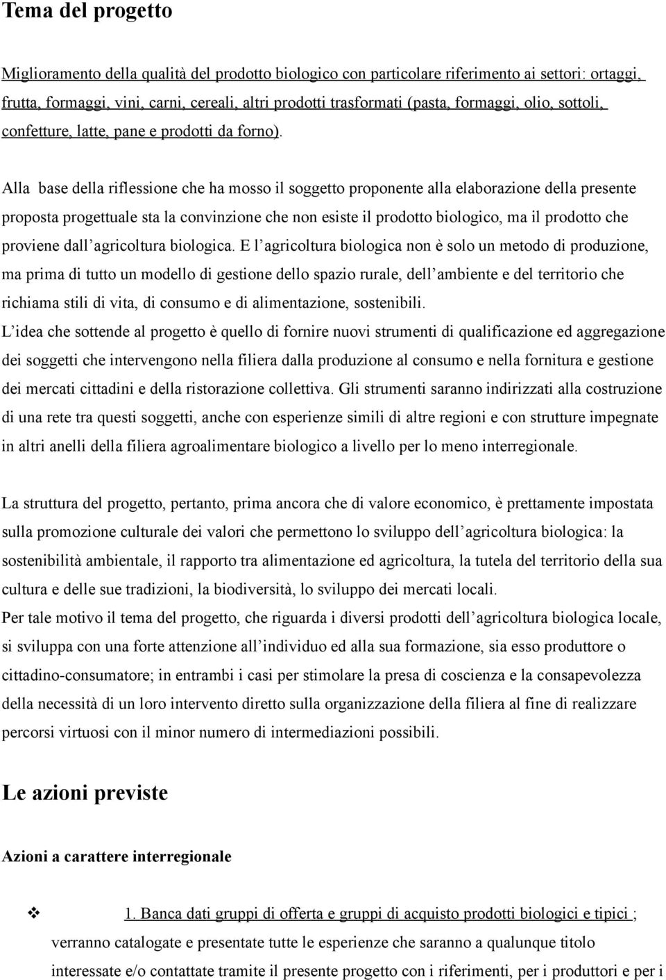 Alla base della riflessione che ha mosso il soggetto proponente alla elaborazione della presente proposta progettuale sta la coninzione che non esiste il prodotto biologico, ma il prodotto che