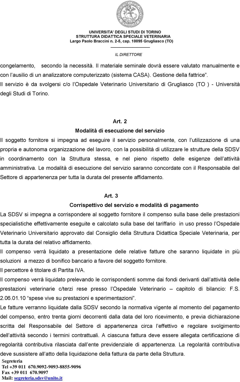 2 Modalità di esecuzione del servizio Il soggetto fornitore si impegna ad eseguire il servizio personalmente, con l utilizzazione di una propria e autonoma organizzazione del lavoro, con la