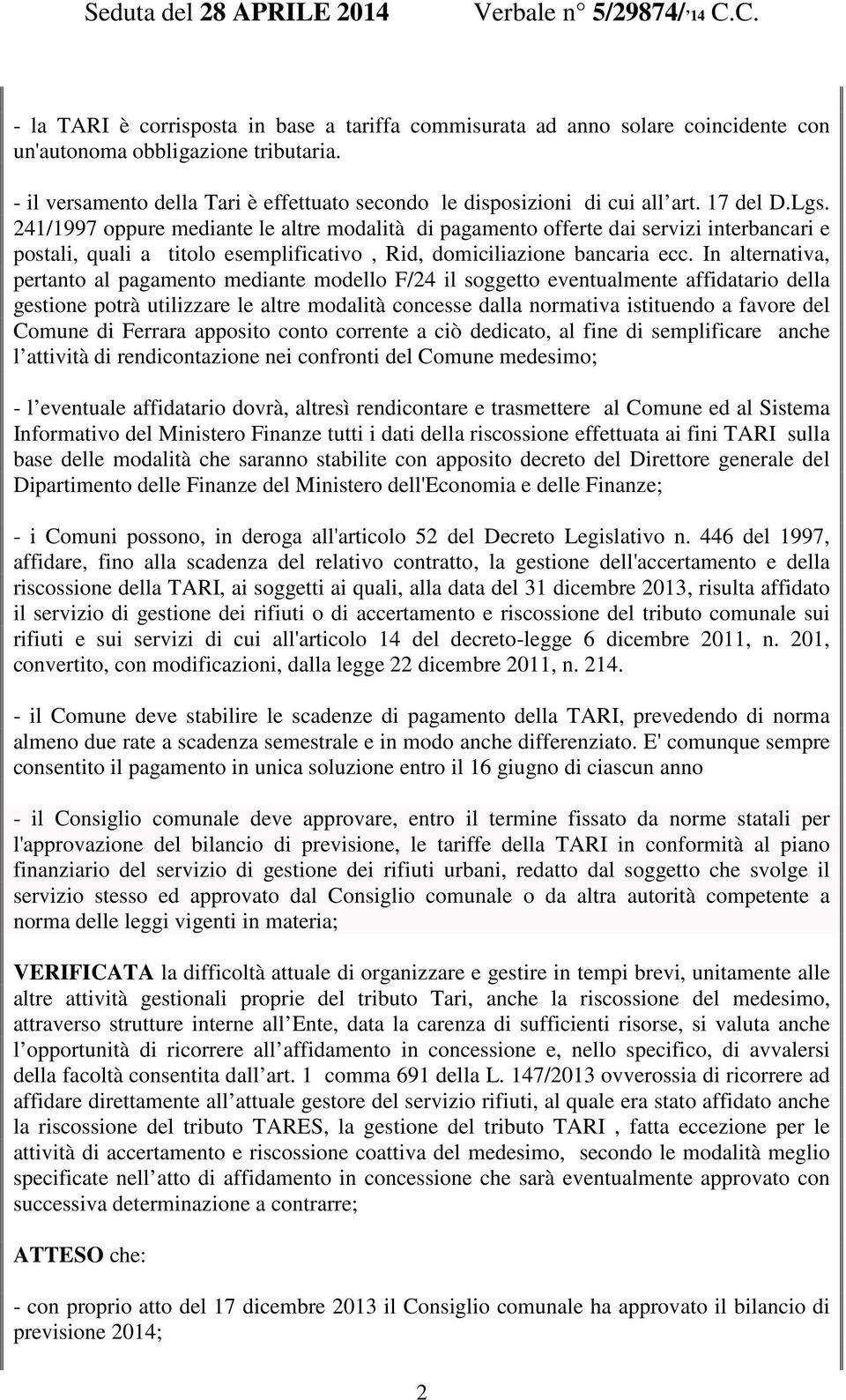 241/1997 oppure mediante le altre modalità di pagamento offerte dai servizi interbancari e postali, quali a titolo esemplificativo, Rid, domiciliazione bancaria ecc.