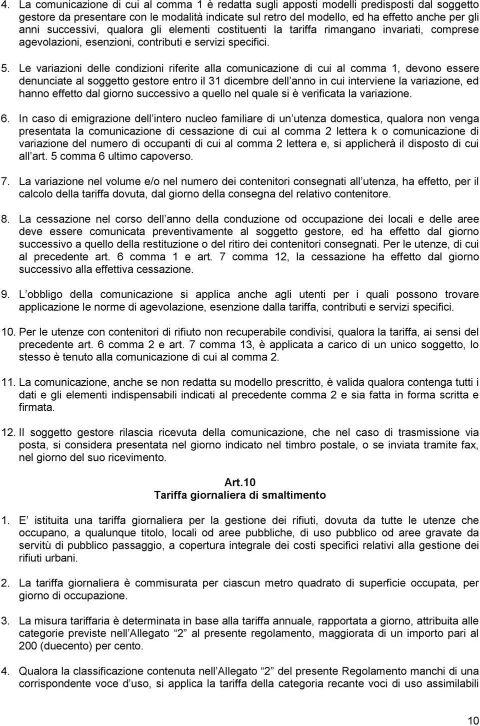 Le variazioni delle condizioni riferite alla comunicazione di cui al comma 1, devono essere denunciate al soggetto gestore entro il 31 dicembre dell anno in cui interviene la variazione, ed hanno