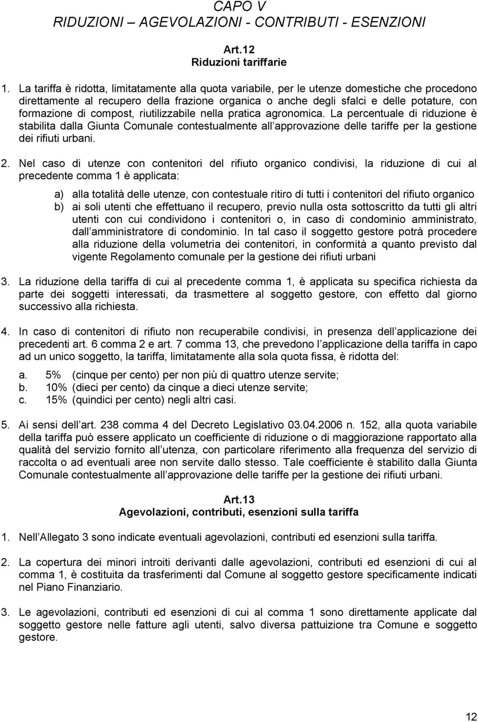 di compost, riutilizzabile nella pratica agronomica. La percentuale di riduzione è stabilita dalla Giunta Comunale contestualmente all approvazione delle tariffe per la gestione dei rifiuti urbani. 2.